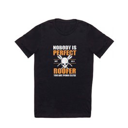 Noboby Is Perfect. But As A Roofer Your Are Damn Close Roofer Roofers T Shirt
