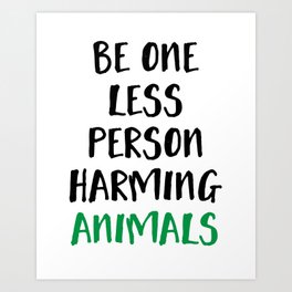 BE ONE LESS PERSON HARMING ANIMALS vegan quote Art Print | Typography, Caring, Animal, Pattern, Illustration, Vintage, Funny, Love, Kitchenquote, Vegetarian 