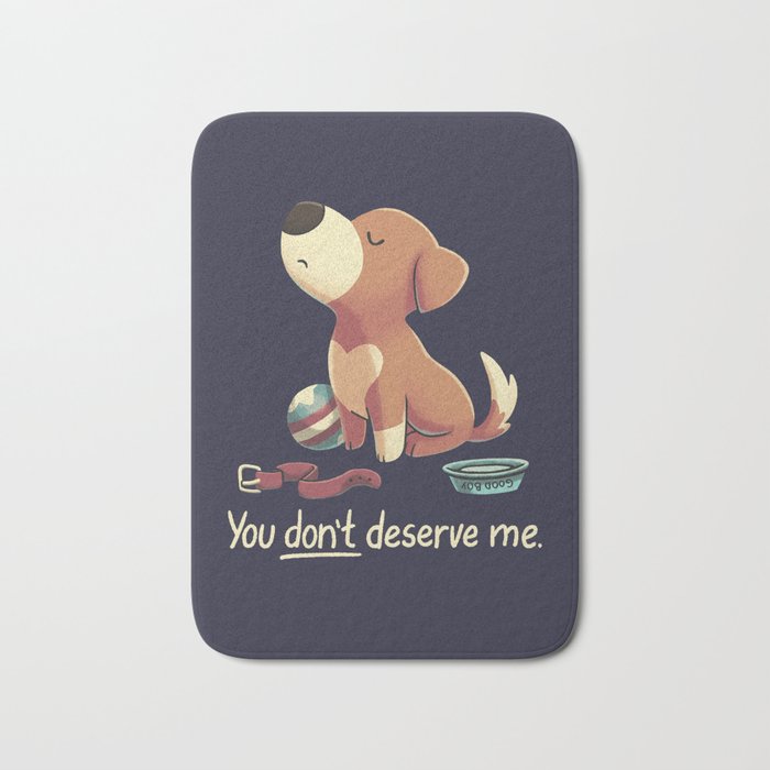 You Don t Deserve Me Cute Angry Puppy Dog Good Boy Bath Mat