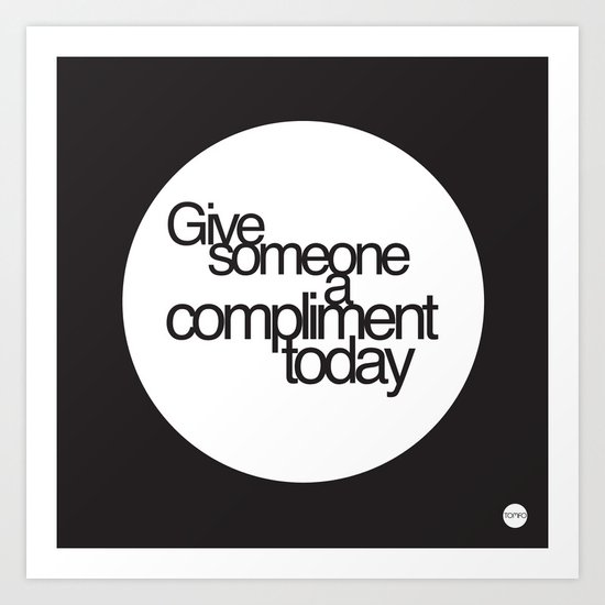 Give someone a compliment today Art Print by tomfo | Society6