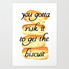 Risk it to get the biscuit Art Print
