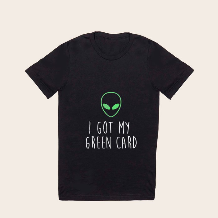 Got My Green Card Funny Legal Alien Ufo Immigration T Shirt by