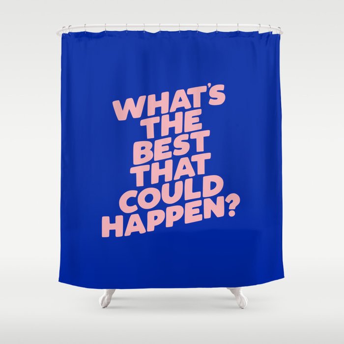 Whats The Best That Could Happen Shower Curtain