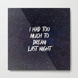 Too Much to Dream Metal Print