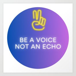 Be a voice not an echo Art Print