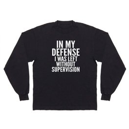 In My Defense I Was Left Without Supervision (Black & White) Long Sleeve T-shirt