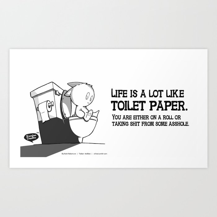 Life is a lot like toilet paper... Art Print