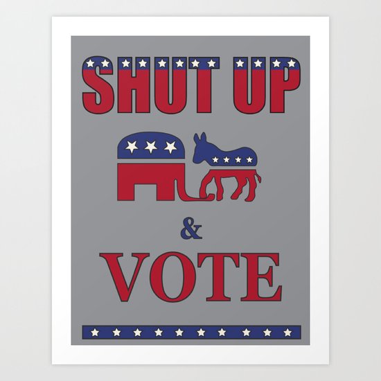 Shut Up & Vote Art Print