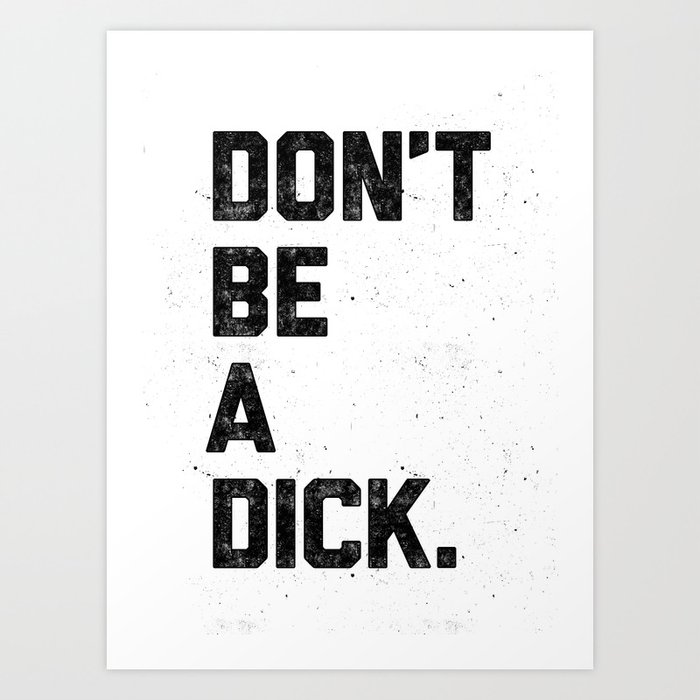 Don't Be A Dick Art Print