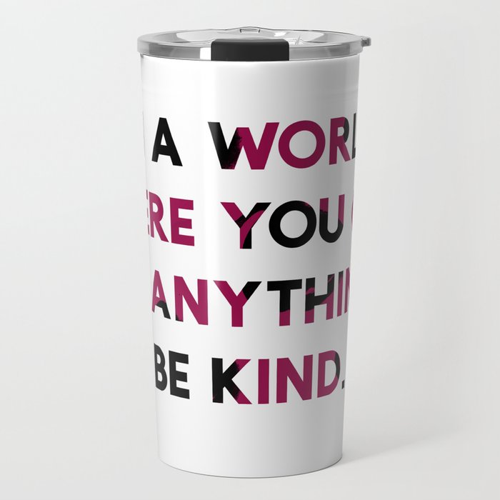 In A World Where You Can be Anything, be Kind. Travel Mug