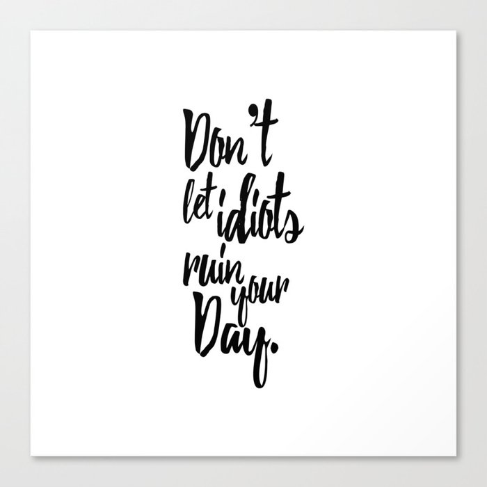 Don T Let Idiots Ruin Your Day Black White Quote Canvas Print