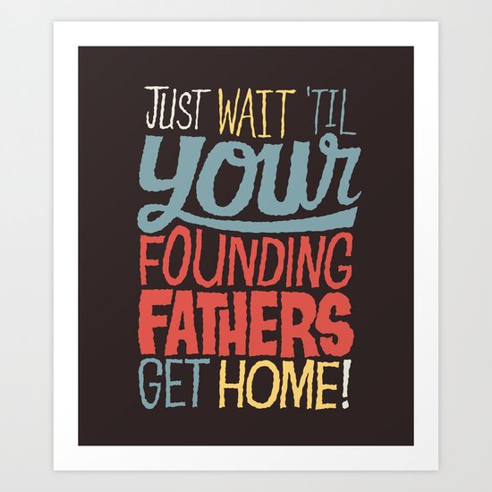 Just wait 'til your founding fathers get home! Art Print