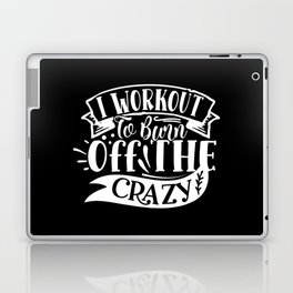 I Workout To Burn Off The Crazy Funny Quote Gym Addict Laptop Skin
