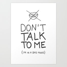 Don't talk to me (i'm in a bad mood) Art Print