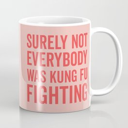Surely Not Everybody Was Kung Fu Fighting, Funny Quote Coffee Mug