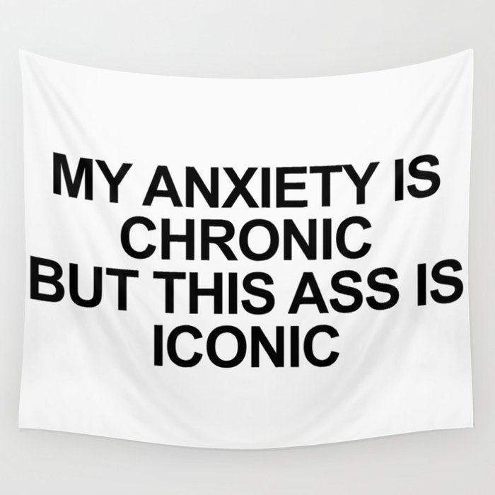 My Anxiety Is Chronic But This Ass Is Iconic Wall Tapestry