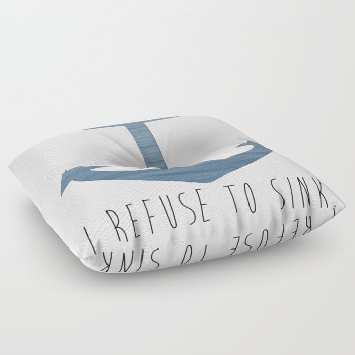 I Refuse to sink. Floor Pillow
